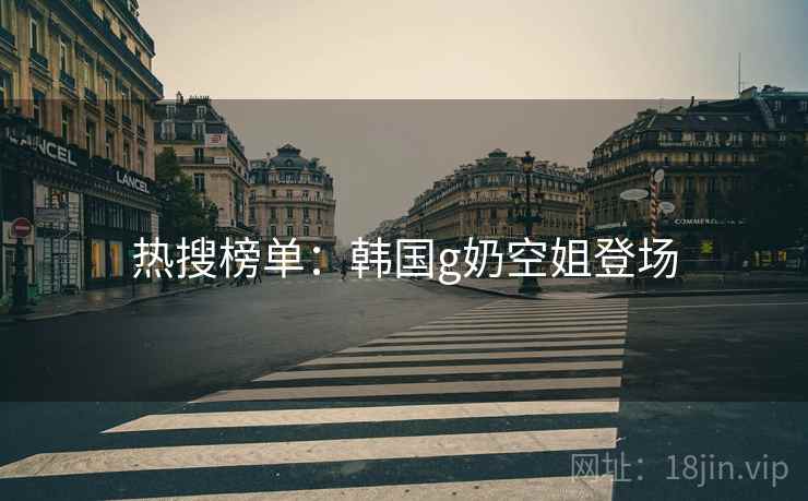 热搜榜单:韩国g奶空姐登场 第2张 热搜榜单:韩国g奶空姐登场 第2张