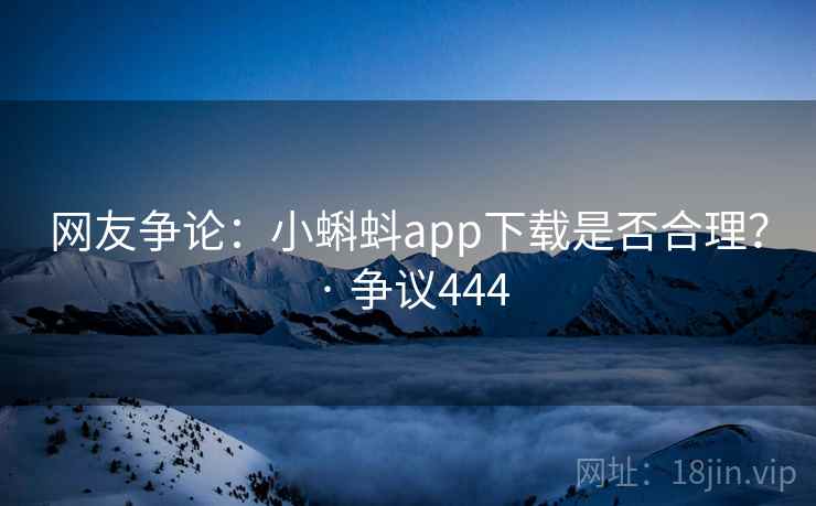 网友争论：小蝌蚪app下载是否合理？ · 争议444  第2张