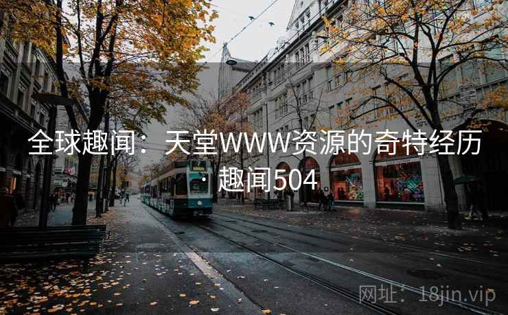全球趣闻：天堂WWW资源的奇特经历 · 趣闻504  第2张