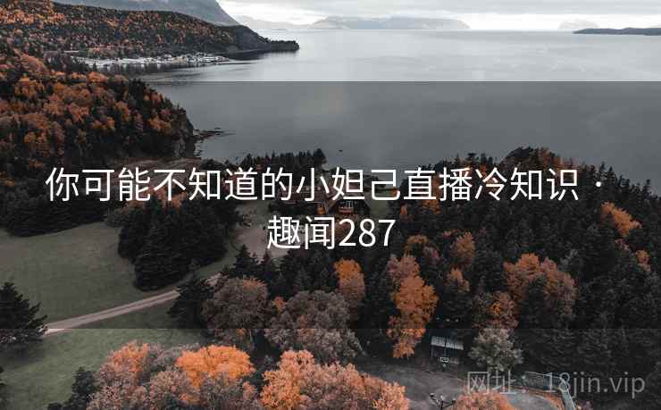 你可能不知道的小妲己直播冷知识 · 趣闻287